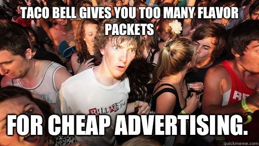 Taco Bell gives you too many flavor packets For cheap advertising. - Taco Bell gives you too many flavor packets For cheap advertising.  Sudden Clarity Clarence