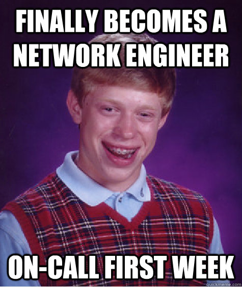 Finally becomes a network engineer on-call first week - Finally becomes a network engineer on-call first week  Bad Luck Brian