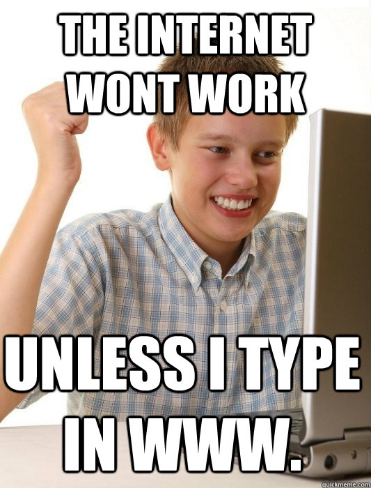 the internet wont work unless i type in www.  First Day on the Internet Kid