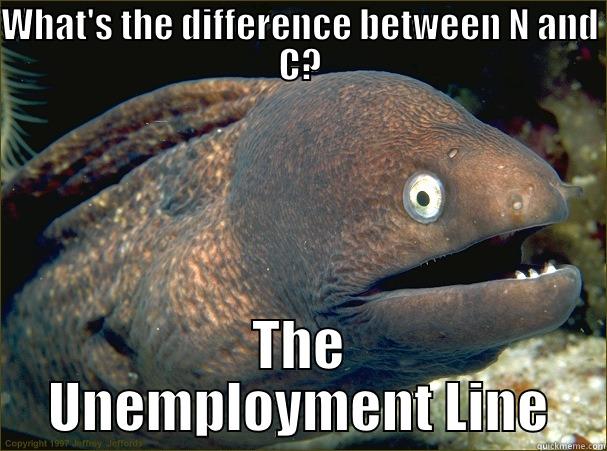 Help Wanted - WHAT'S THE DIFFERENCE BETWEEN N AND C? THE UNEMPLOYMENT LINE Bad Joke Eel
