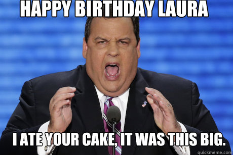 Happy Birthday Laura I ate your cake, it was this big.   Chris Christie Invisible Pizza