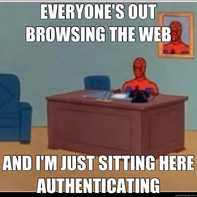 EVERYONE'S OUT BROWSING THE WEB AND I'M JUST SITTING HERE AUTHENTICATING - EVERYONE'S OUT BROWSING THE WEB AND I'M JUST SITTING HERE AUTHENTICATING  Spider-Man 