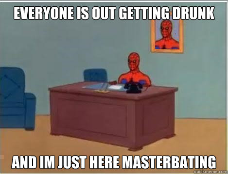 Everyone is out getting drunk And im just here masterbating - Everyone is out getting drunk And im just here masterbating  Spiderman Desk