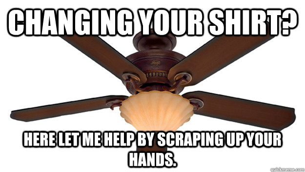 Changing your shirt? Here let me help by scraping up your hands. - Changing your shirt? Here let me help by scraping up your hands.  Misc