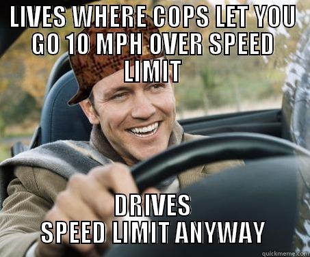 LIVES WHERE COPS LET YOU GO 10 MPH OVER SPEED LIMIT DRIVES SPEED LIMIT ANYWAY SCUMBAG DRIVER