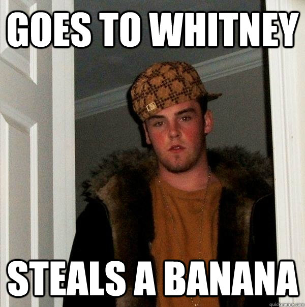 Goes to Whitney Steals a banana  Scumbag Steve