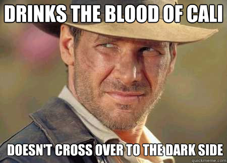 drinks the blood of Cali doesn't cross over to the dark side - drinks the blood of Cali doesn't cross over to the dark side  Indiana Jones Life Lessons