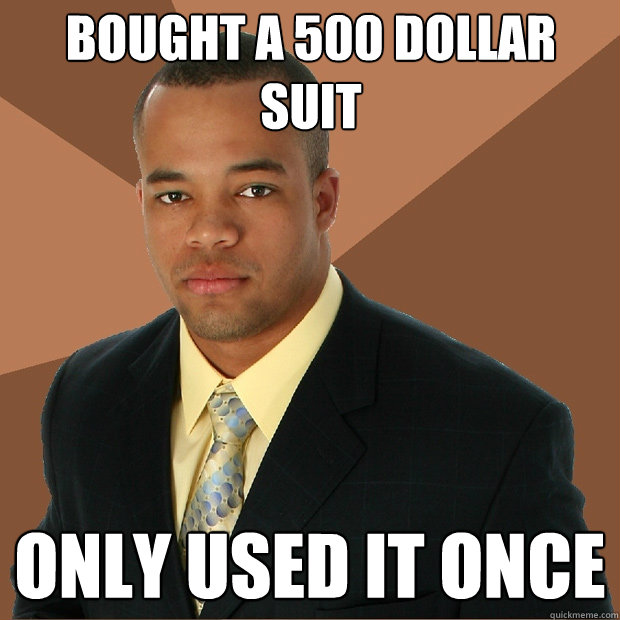 Bought a 500 dollar suit only used it once  Successful Black Man