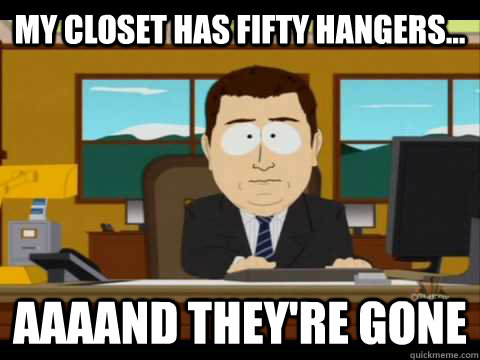 My closet has fifty hangers...  Aaaand they're gone  
