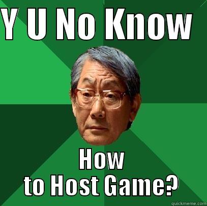 Y U NO KNOW   HOW TO HOST GAME? High Expectations Asian Father