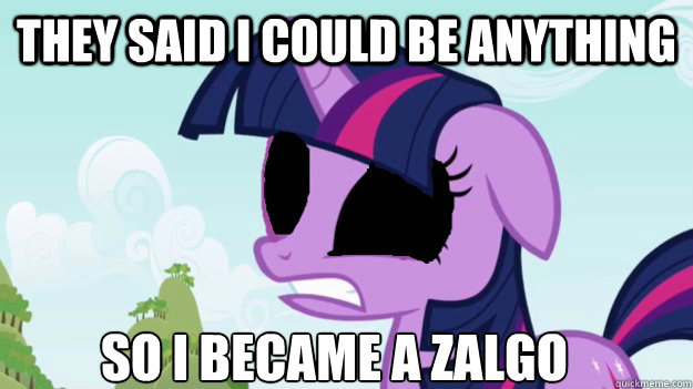 THEY SAID I COULD BE ANYTHING SO I BECAME A ZALGO
  Zalgo twilight
