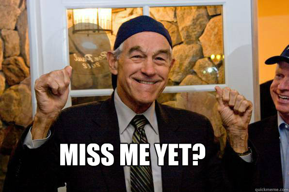 Miss me yet? - Miss me yet?  Ron Paul Miss Me