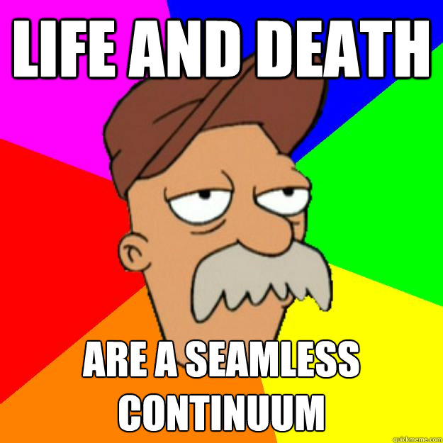 Life and death are a seamless continuum - Life and death are a seamless continuum  Scruffy the Janitor
