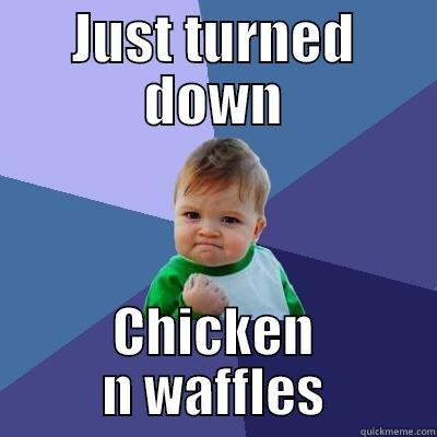 JUST TURNED DOWN CHICKEN N WAFFLES Success Kid