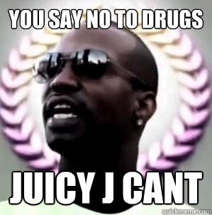 you say no to drugs juicy j cant - you say no to drugs juicy j cant  Misc