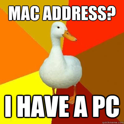 MAC ADDRESS? I HAVE A PC  Tech Impaired Duck