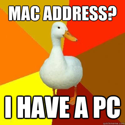 MAC ADDRESS? I HAVE A PC - MAC ADDRESS? I HAVE A PC  Tech Impaired Duck