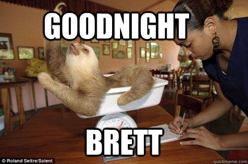 Goodnight Brett  Dramatic Sloth