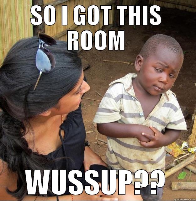 SO I GOT THIS ROOM WUSSUP?? Skeptical Third World Kid
