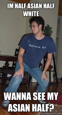Im half asian half white wanna see my asian half? - Im half asian half white wanna see my asian half?  Awesome Asian