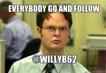 Everybody GO AND FOLLOW @WILLYB62  Schrute