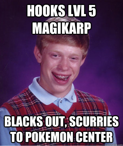 Hooks lvl 5 Magikarp Blacks out, scurries to Pokemon Center  Bad Luck Brian