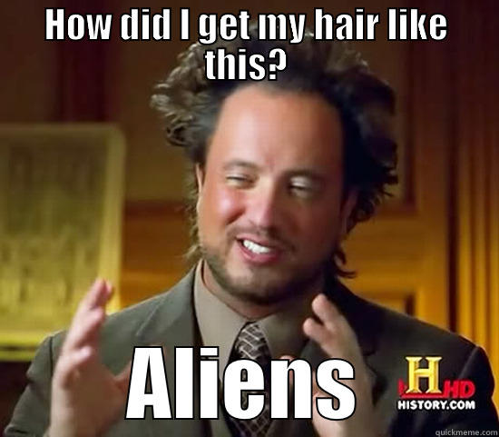 HOW DID I GET MY HAIR LIKE THIS? ALIENS Ancient Aliens
