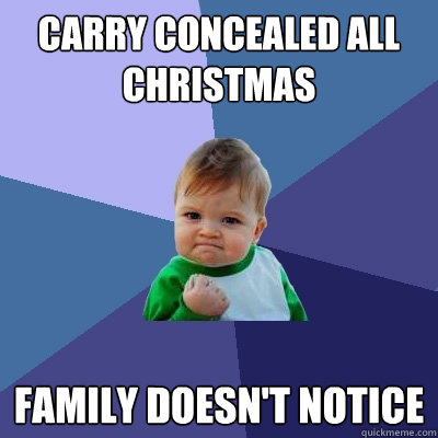 Carry concealed all Christmas Family doesn't notice - Carry concealed all Christmas Family doesn't notice  Success Kid