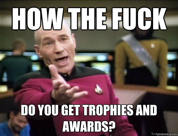 how the fuck do you get trophies and awards?  Annoyed Picard HD