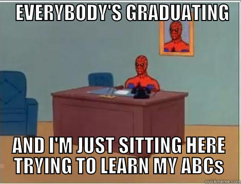     EVERYBODY'S GRADUATING        AND I'M JUST SITTING HERE TRYING TO LEARN MY ABCS Spiderman Desk