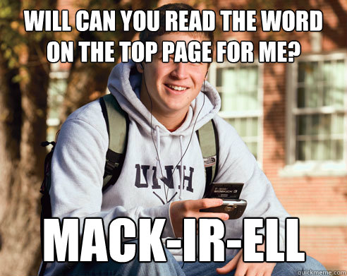 Will can you read the word on the top page for me? MACK-IR-ELL  College Freshman