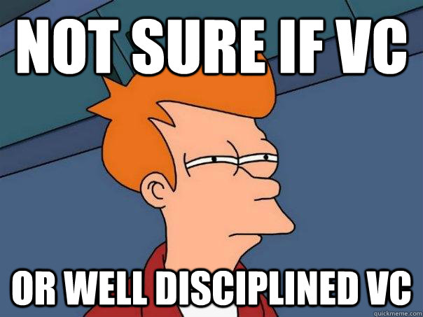 Not sure if VC Or well disciplined VC  Futurama Fry