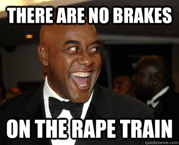 There are no brakes On the rape train  
