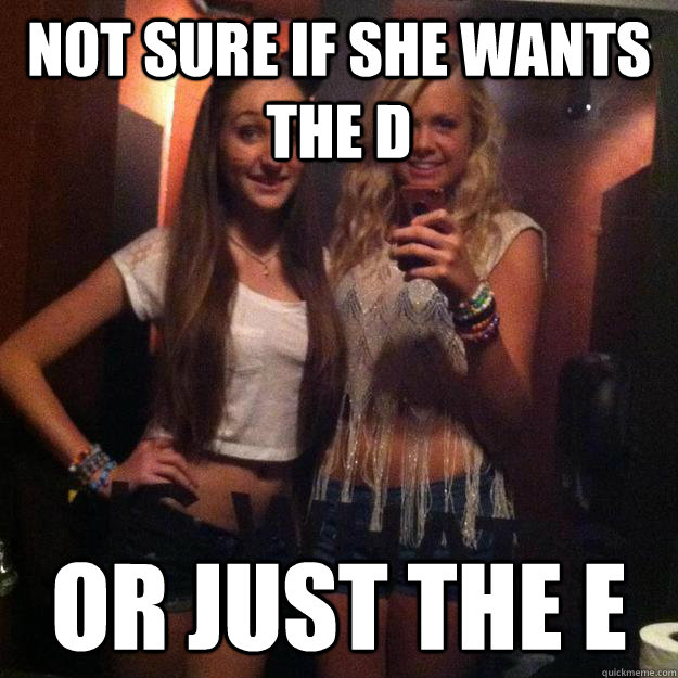 Not sure if she wants the d or just the e  Rave Girl