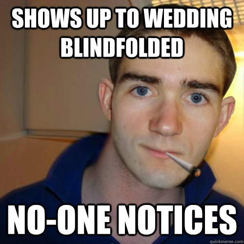 shows up to wedding blindfolded no-one notices  