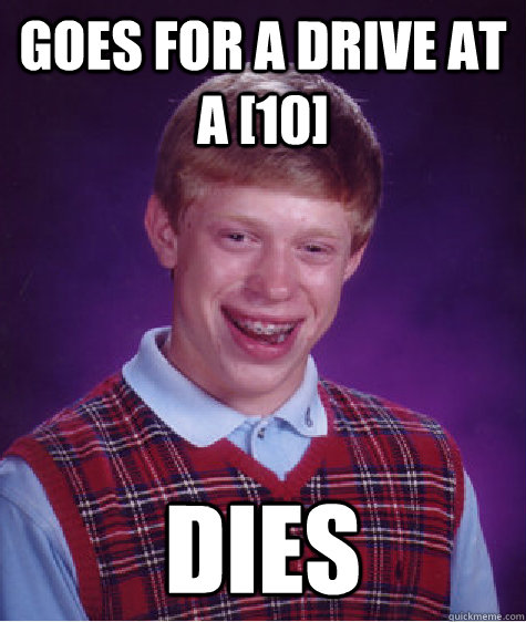 Goes for a drive at a [10] DIES - Goes for a drive at a [10] DIES  Bad Luck Brian