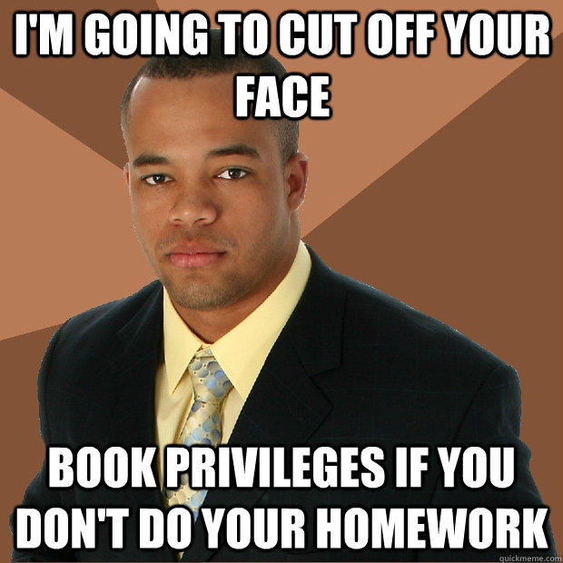 I'm going to cut off your face book privileges if you don't do your homework  Successful Black Man