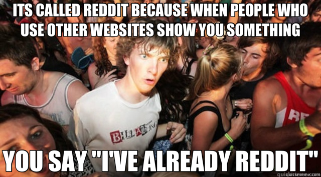 ITS CALLED REDDIT BECAUSE WHEN PEOPLE WHO USE OTHER WEBSITES SHOW YOU SOMETHING YOU SAY 