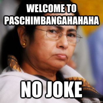 welcome to paschimbangahahaha no joke  Dictator Mamta