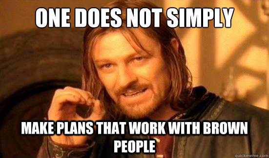 One Does Not Simply make plans that work with brown people  Boromir