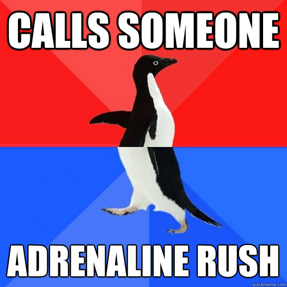 Calls someone Adrenaline rush  Socially Awksome Penguin
