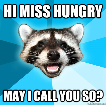 HI MISS HUNGRY MAY I CALL YOU SO?  Lame Pun Coon