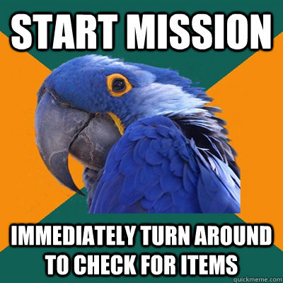 start mission immediately turn around to check for items  Paranoid Parrot