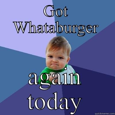 GOT WHATABURGER AGAIN TODAY Success Kid