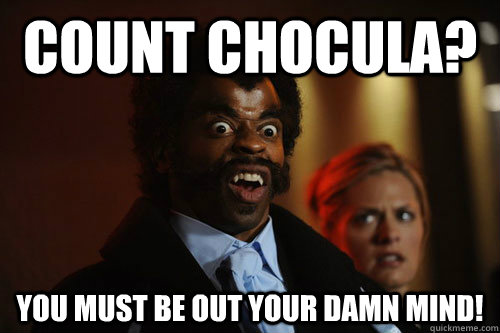 Count Chocula? You must be out your damn mind! - Count Chocula? You must be out your damn mind!  Blacula