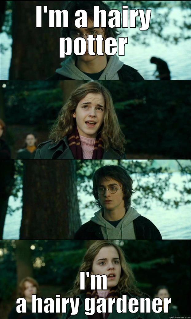 When you realize you have things in common - I'M A HAIRY POTTER I'M A HAIRY GARDENER Horny Harry