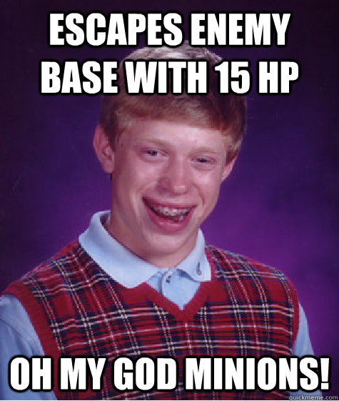 escapes enemy base with 15 hp OH MY GOD MInions! Caption 3 goes here - escapes enemy base with 15 hp OH MY GOD MInions! Caption 3 goes here  Bad Luck Brian