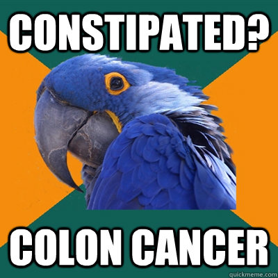 Constipated?  Colon Cancer  Paranoid Parrot