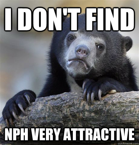 I don't find  NPH very attractive  Confession Bear