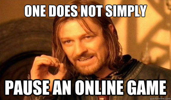 one does not simply pause an online game  onedoesnotsimply